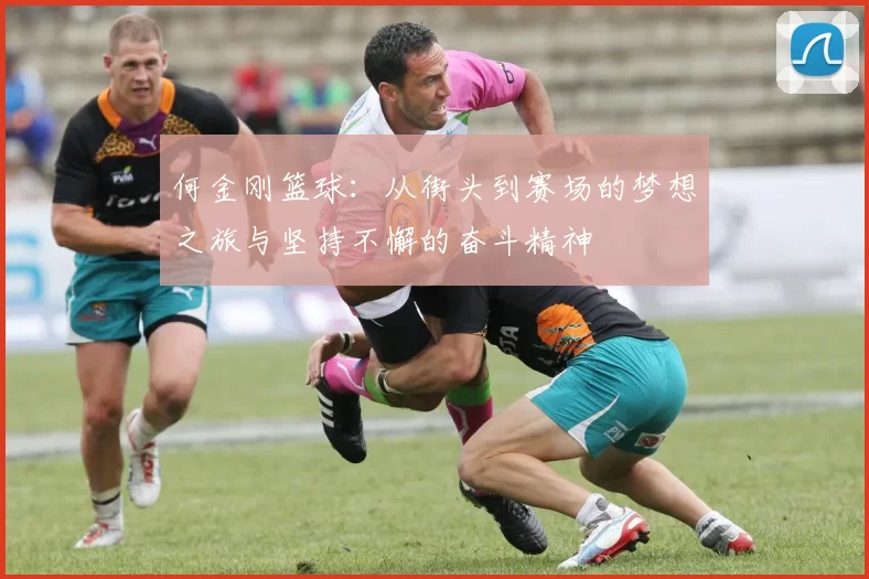 何金刚篮球：从街头到赛场的梦想之旅与坚持不懈的奋斗精神