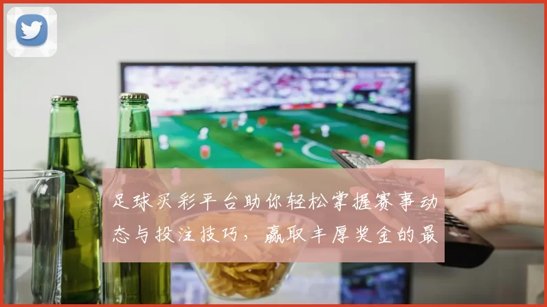 足球买彩平台助你轻松掌握赛事动态与投注技巧，赢取丰厚奖金的最佳选择