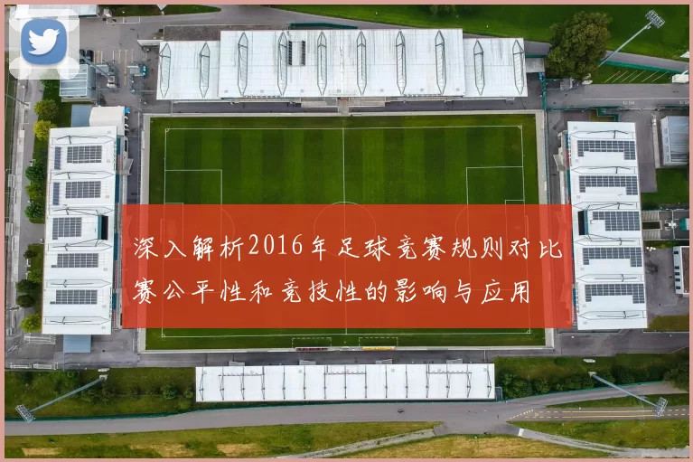 深入解析2016年足球竞赛规则对比赛公平性和竞技性的影响与应用